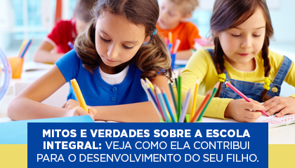 E-book: Mitos e verdades sobre a escola integral: veja como ela contribui para o desenvolvimento do seu filho