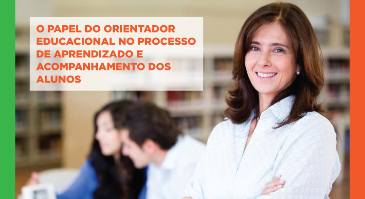 O papel do Orientador Educacional no processo de aprendizado e acompanhamento dos alunos